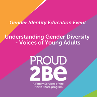 PROUD2BE Gender Identity Panel Event:  Understanding Gender Diversity - Voices of Young Adults. Proud2Be - A Family Services of the North Shore Program